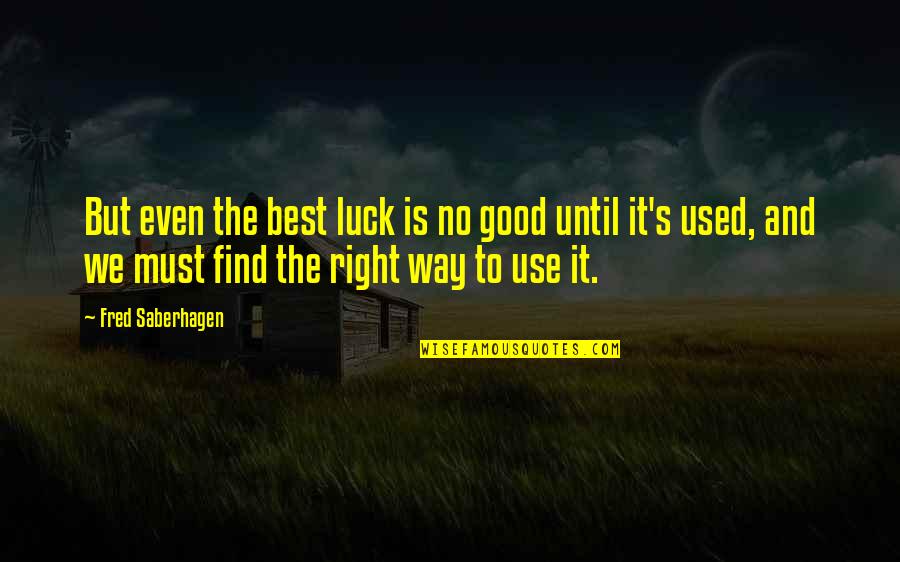 The Way We Used To Be Quotes By Fred Saberhagen: But even the best luck is no good