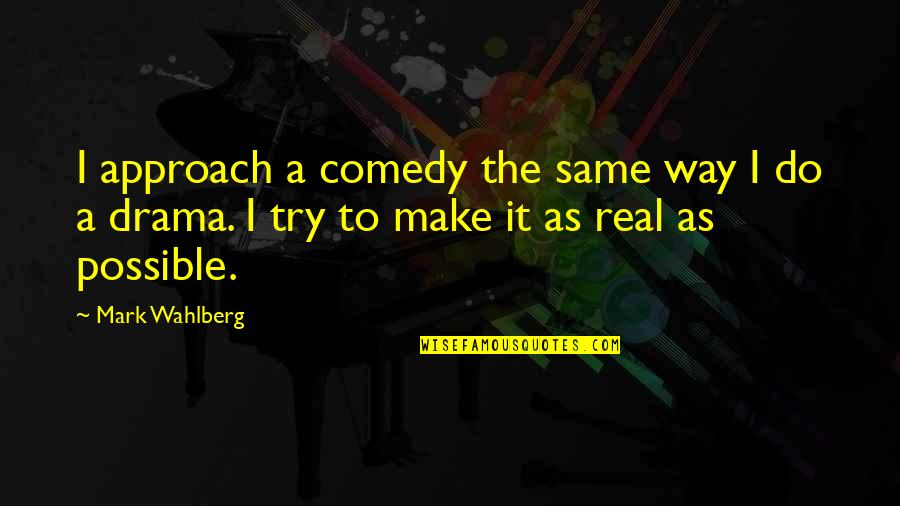 The Way We Were Drama Quotes By Mark Wahlberg: I approach a comedy the same way I