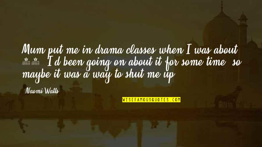 The Way We Were Drama Quotes By Naomi Watts: Mum put me in drama classes when I