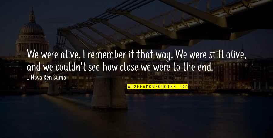 The Way We Were Quotes By Nova Ren Suma: We were alive. I remember it that way. The Way We Were Quotes By Nova Ren Suma: We were alive. I remember it that way.