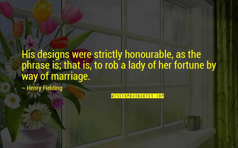 The Way Were Were Quotes By Henry Fielding: His designs were strictly honourable, as the phrase