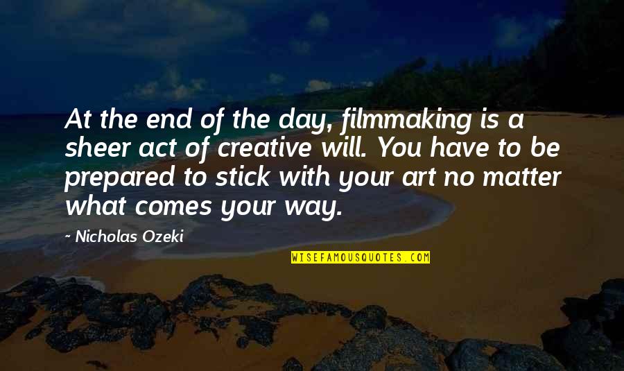 The Way You Act Quotes By Nicholas Ozeki: At the end of the day, filmmaking is