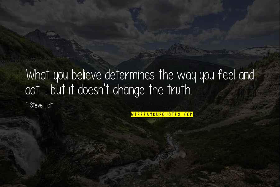 The Way You Act Quotes By Steve Holt: What you believe determines the way you feel