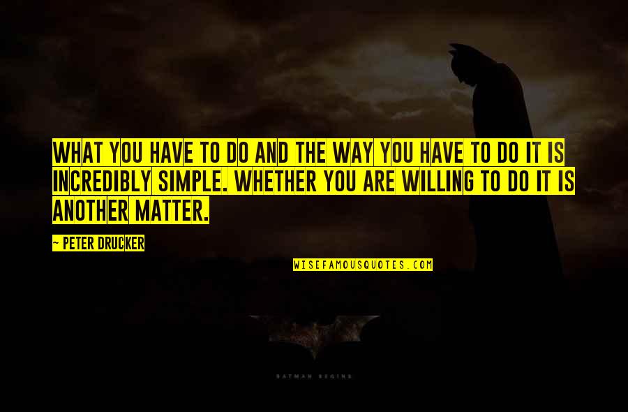 The Way You Are Quotes By Peter Drucker: What you have to do and the way