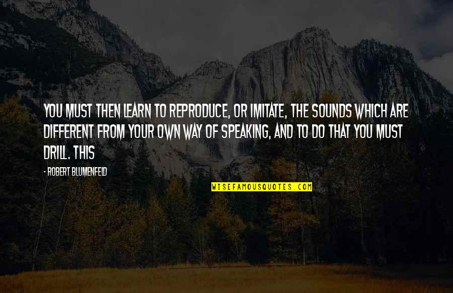 The Way You Are Quotes By Robert Blumenfeld: You must then learn to reproduce, or imitate,