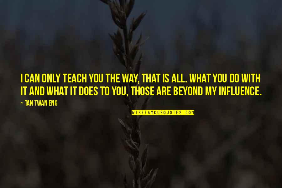 The Way You Are Quotes By Tan Twan Eng: I can only teach you the way, that