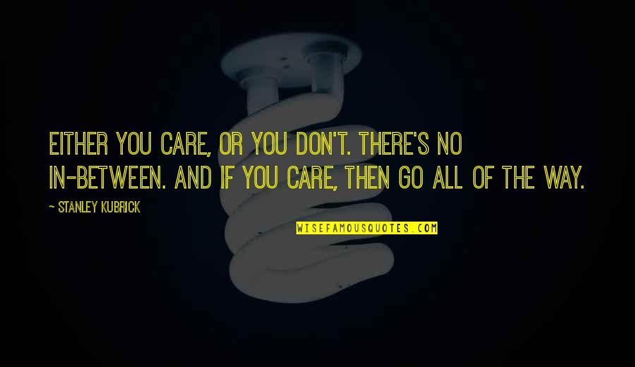 The Way You Care Quotes By Stanley Kubrick: Either you care, or you don't. There's no