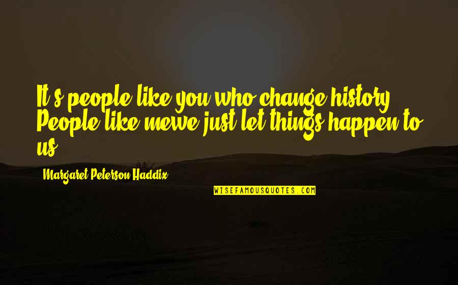 The Way You Dress Says Alot About You Quotes By Margaret Peterson Haddix: It's people like you who change history. People