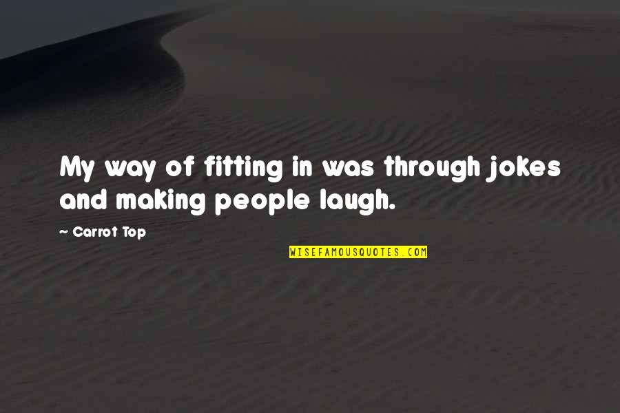 The Way You Laugh Quotes By Carrot Top: My way of fitting in was through jokes