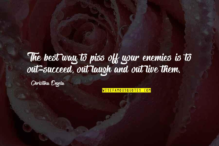 The Way You Laugh Quotes By Christina Engela: The best way to piss off your enemies