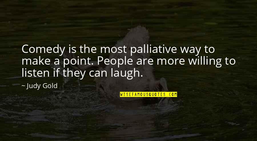 The Way You Laugh Quotes By Judy Gold: Comedy is the most palliative way to make