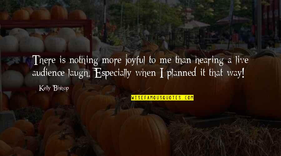 The Way You Laugh Quotes By Kelly Bishop: There is nothing more joyful to me than