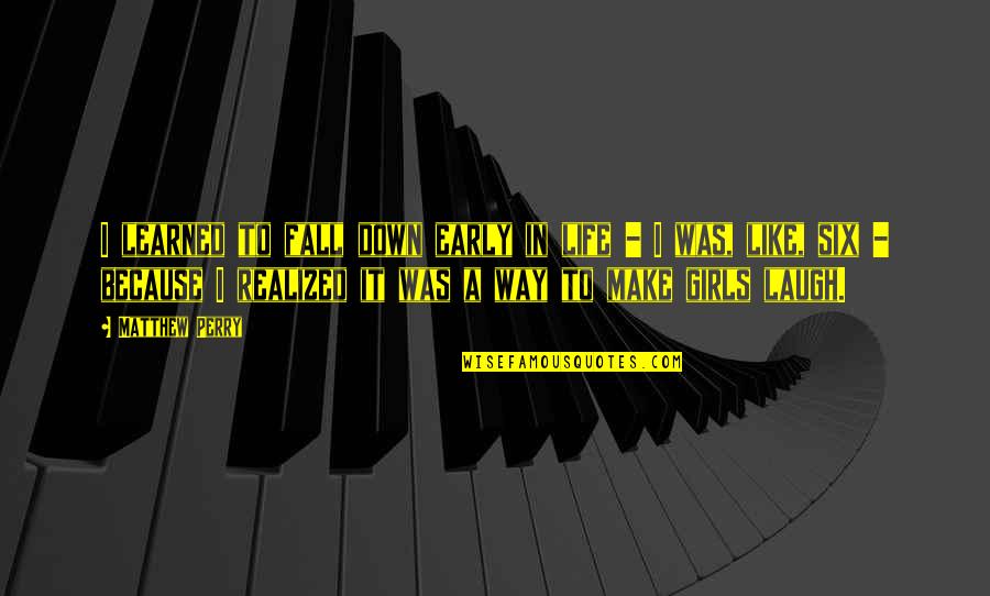 The Way You Laugh Quotes By Matthew Perry: I learned to fall down early in life