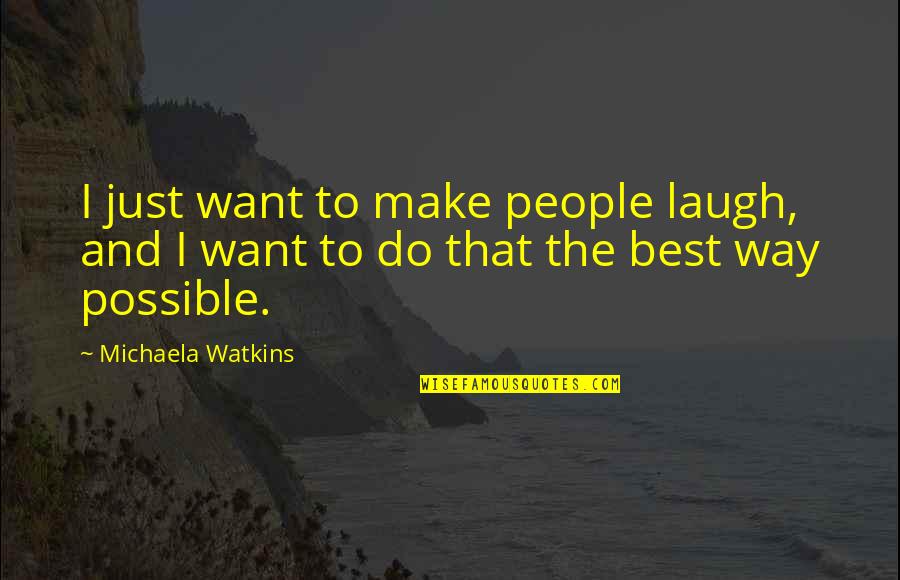 The Way You Laugh Quotes By Michaela Watkins: I just want to make people laugh, and