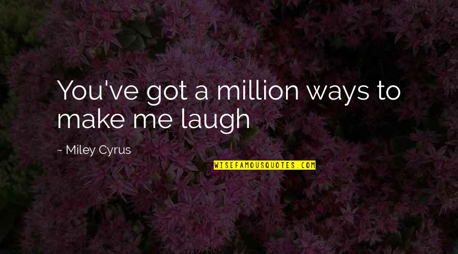 The Way You Laugh Quotes By Miley Cyrus: You've got a million ways to make me