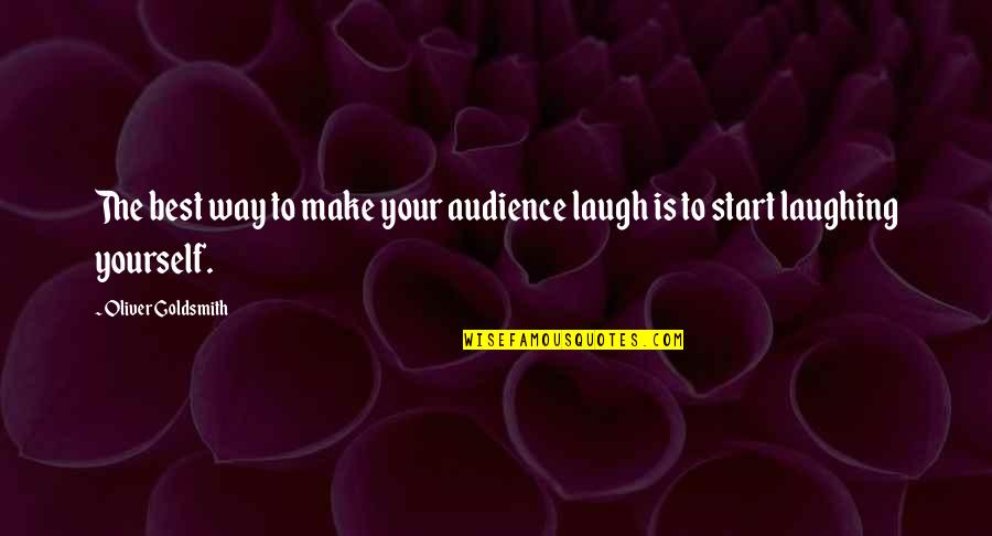 The Way You Laugh Quotes By Oliver Goldsmith: The best way to make your audience laugh