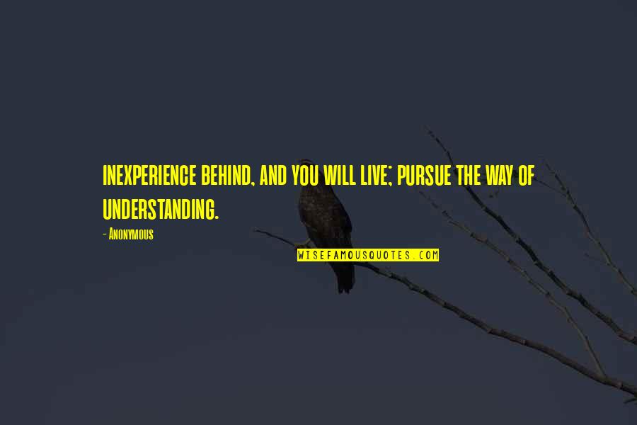 The Way You Live Quotes By Anonymous: inexperience behind, and you will live; pursue the