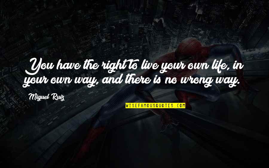 The Way You Live Your Life Quotes By Miguel Ruiz: You have the right to live your own