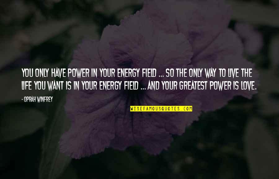 The Way You Live Your Life Quotes By Oprah Winfrey: You only have power in your energy field