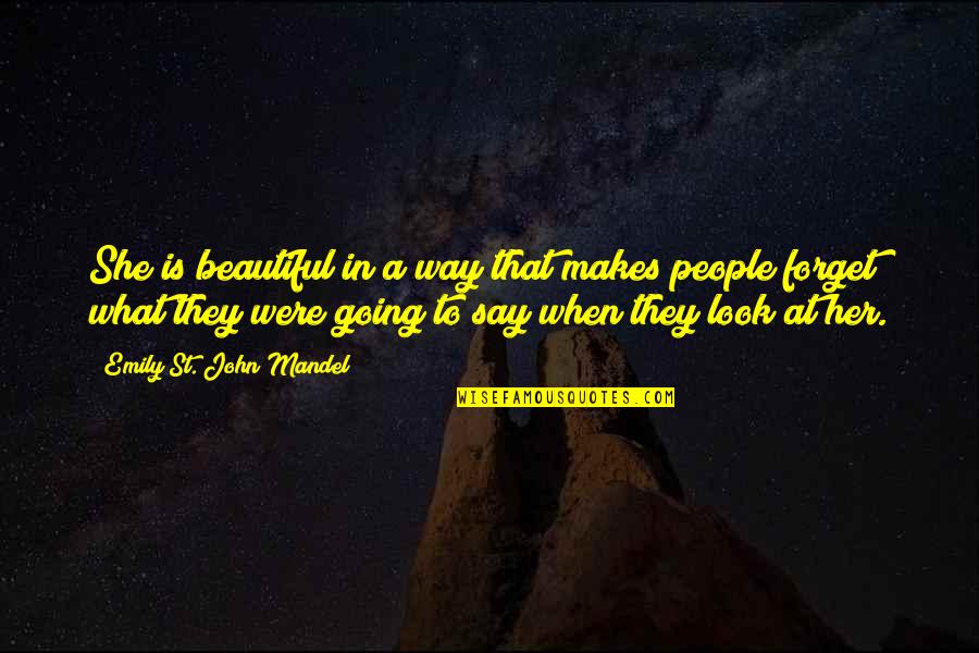 The Way You Look At Her Quotes By Emily St. John Mandel: She is beautiful in a way that makes