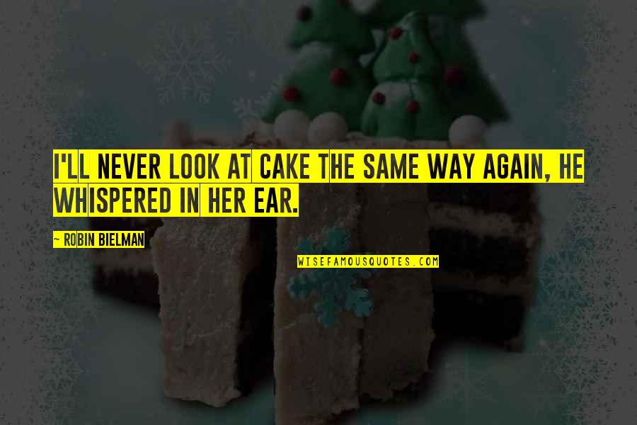 The Way You Look At Her Quotes By Robin Bielman: I'll never look at cake the same way