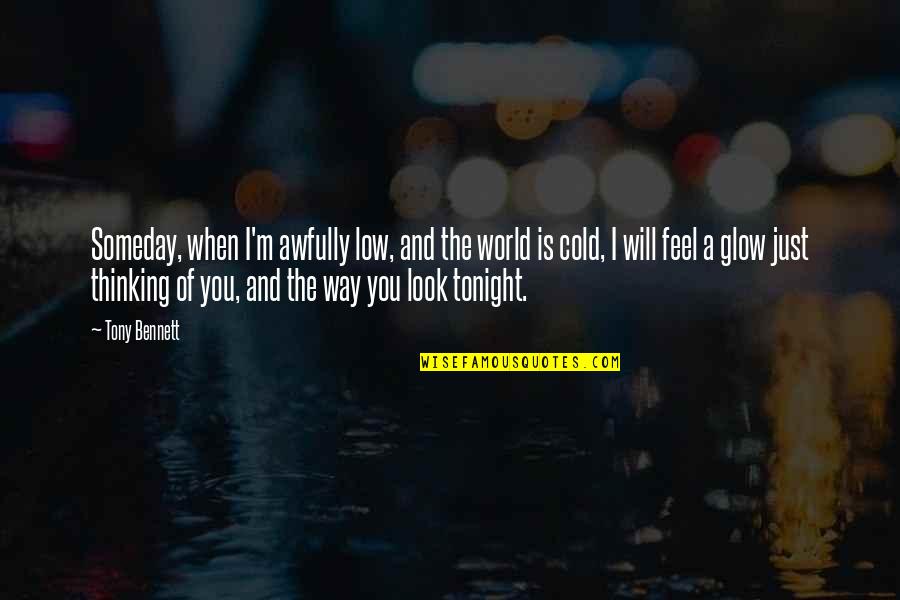The Way You Look Tonight Quotes By Tony Bennett: Someday, when I'm awfully low, and the world