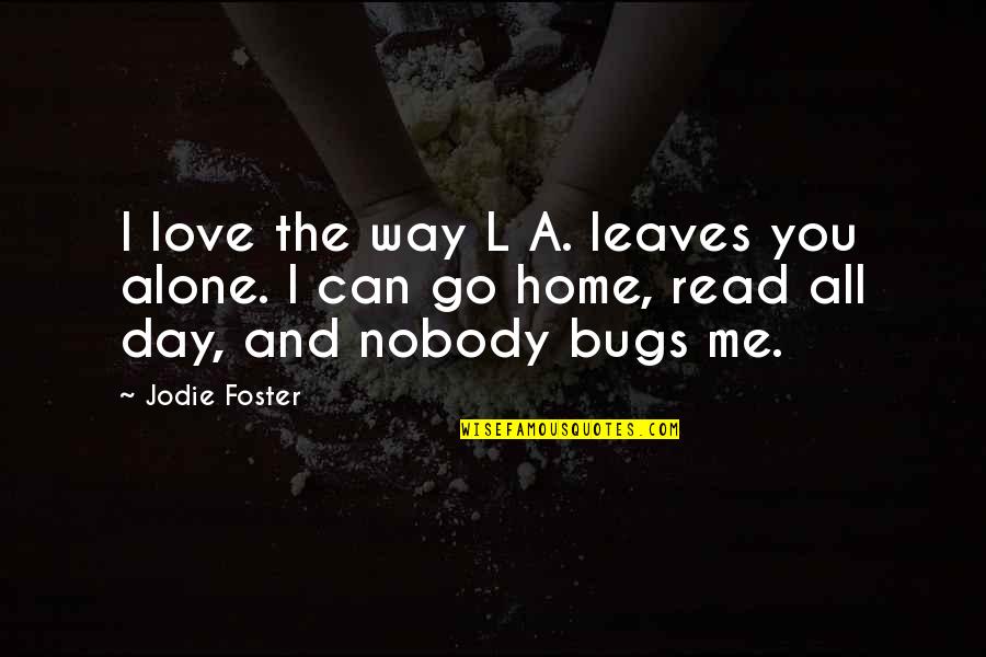 The Way You Love Me Quotes By Jodie Foster: I love the way L A. leaves you
