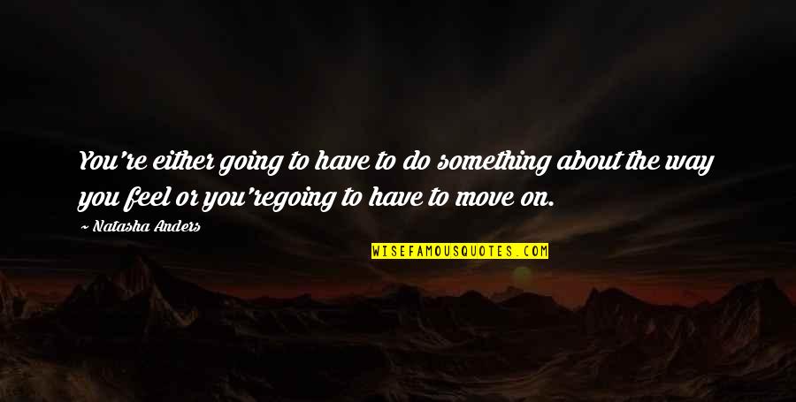 The Way You Move Quotes By Natasha Anders: You're either going to have to do something