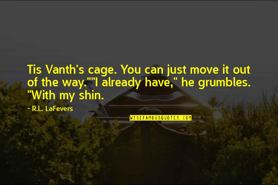 The Way You Move Quotes By R.L. LaFevers: Tis Vanth's cage. You can just move it