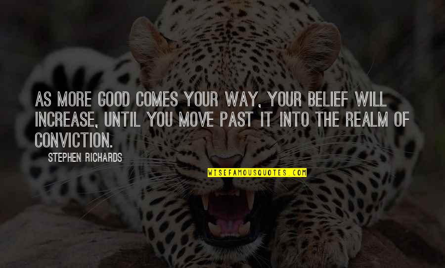 The Way You Move Quotes By Stephen Richards: As more good comes your way, your belief