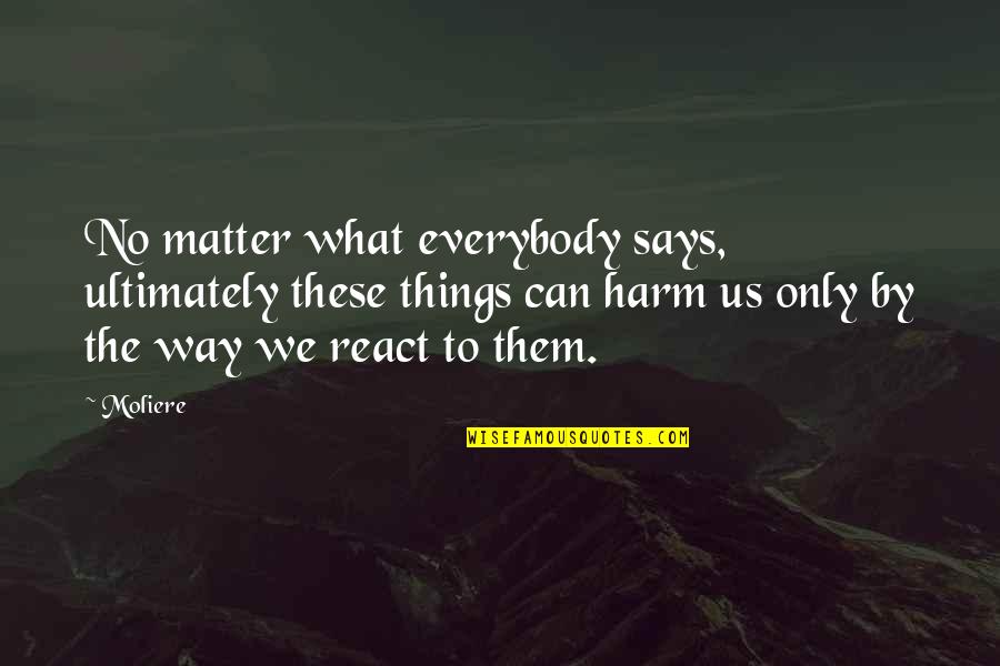 The Way You React Quotes By Moliere: No matter what everybody says, ultimately these things