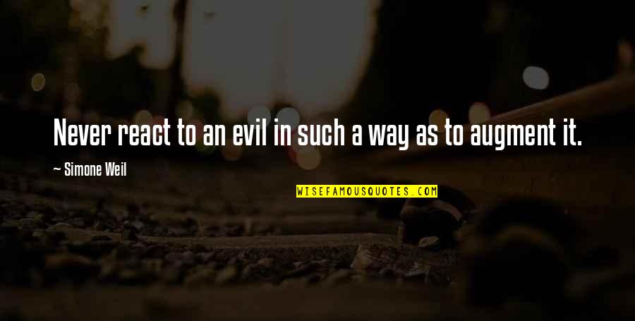 The Way You React Quotes By Simone Weil: Never react to an evil in such a The Way You React Quotes By Simone Weil: Never react to an evil in such a