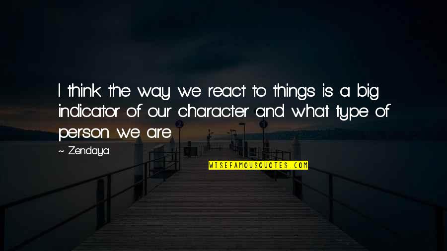 The Way You React Quotes By Zendaya: I think the way we react to things The Way You React Quotes By Zendaya: I think the way we react to things
