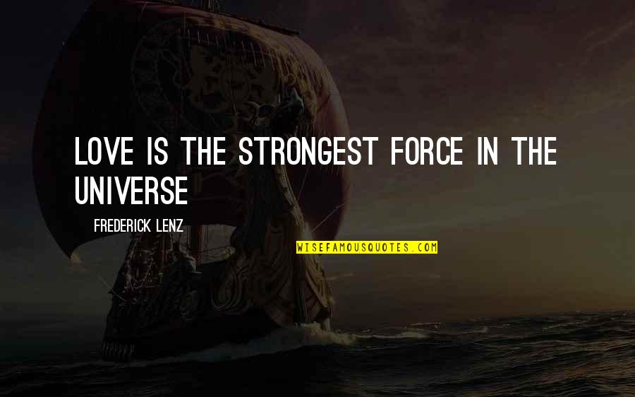 The Way You React To Situations Quotes By Frederick Lenz: Love is the strongest force in the universe The Way You React To Situations Quotes By Frederick Lenz: Love is the strongest force in the universe