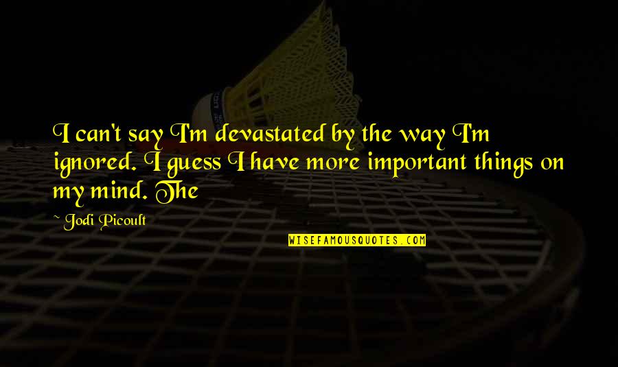 The Way You Say Things Quotes By Jodi Picoult: I can't say I'm devastated by the way