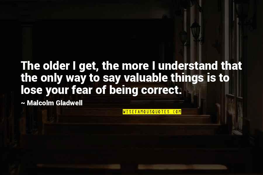 The Way You Say Things Quotes By Malcolm Gladwell: The older I get, the more I understand