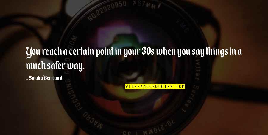 The Way You Say Things Quotes By Sandra Bernhard: You reach a certain point in your 30s