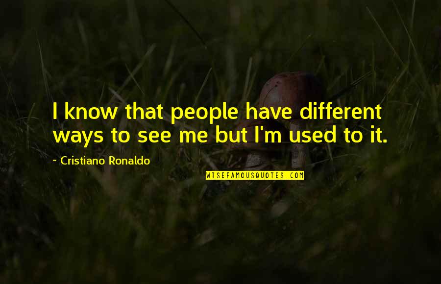 The Way You See Me Quotes By Cristiano Ronaldo: I know that people have different ways to