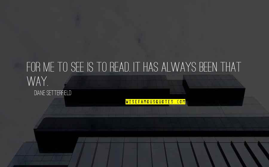 The Way You See Me Quotes By Diane Setterfield: For me to see is to read. It