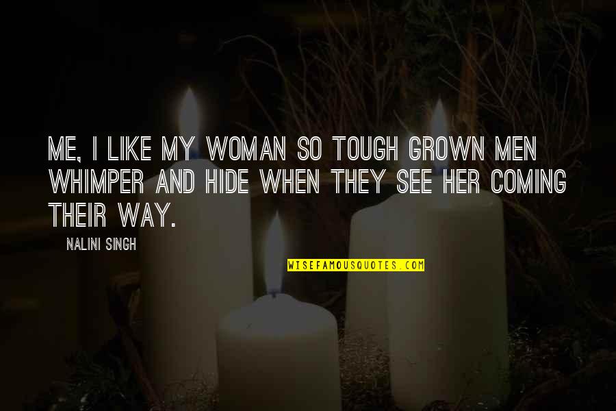 The Way You See Me Quotes By Nalini Singh: Me, I like my woman so tough grown