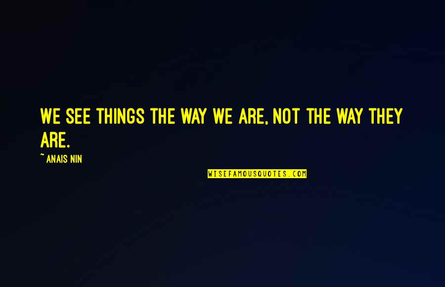 The Way You See Things Quotes By Anais Nin: We see things the way we are, not