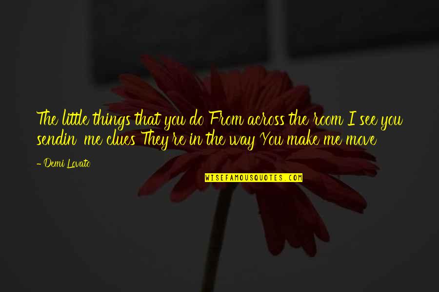 The Way You See Things Quotes By Demi Lovato: The little things that you do From across