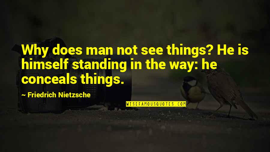 The Way You See Things Quotes By Friedrich Nietzsche: Why does man not see things? He is