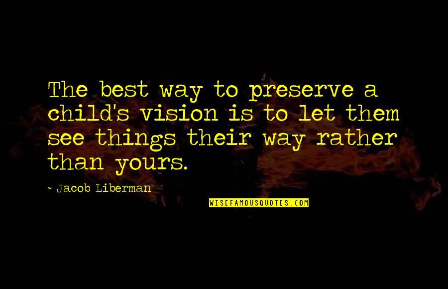 The Way You See Things Quotes By Jacob Liberman: The best way to preserve a child's vision