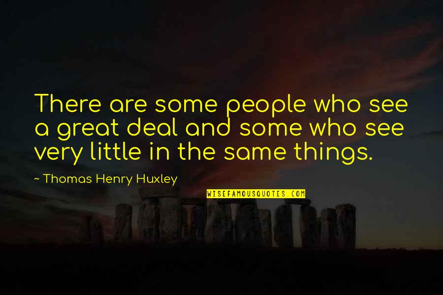 The Way You See Things Quotes By Thomas Henry Huxley: There are some people who see a great