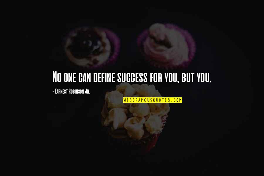 The Way You Shine Quotes By Earnest Robinson Jr.: No one can define success for you, but