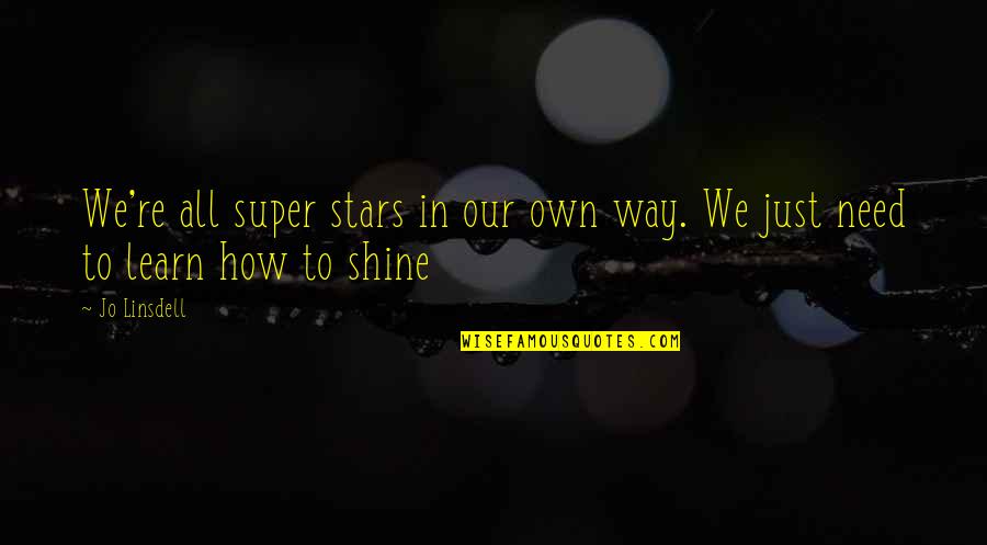 The Way You Shine Quotes By Jo Linsdell: We're all super stars in our own way.