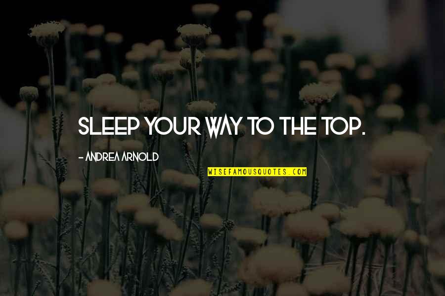 The Way You Sleep Quotes By Andrea Arnold: Sleep your way to the top.