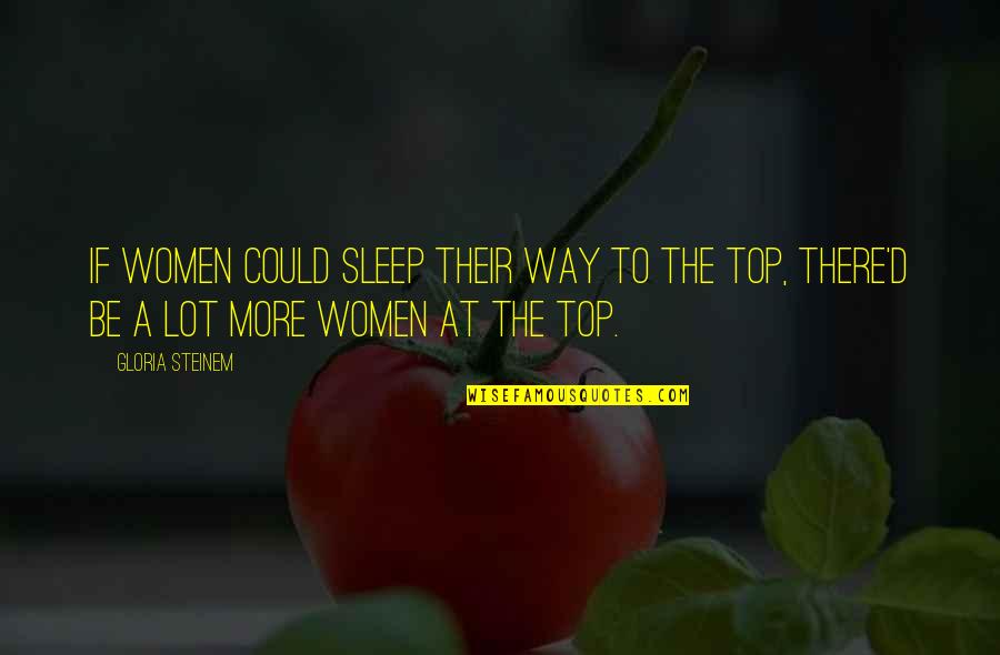 The Way You Sleep Quotes By Gloria Steinem: If women could sleep their way to the