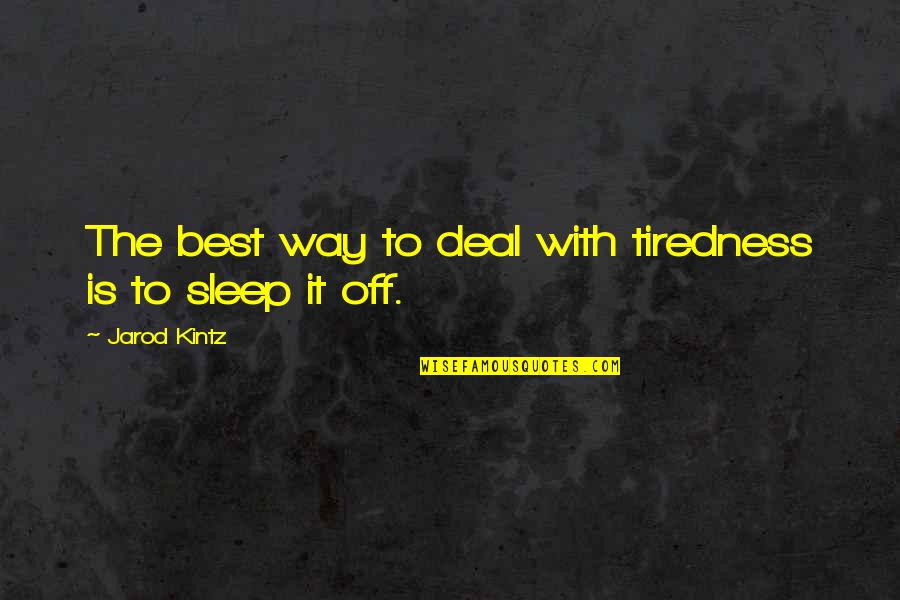 The Way You Sleep Quotes By Jarod Kintz: The best way to deal with tiredness is